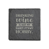 "Drinking Wine is Not My Habit, It's My Hobby" 4" x 4" Slate Coaster – Laser Etched, Genuine Slate with Foam Pads
