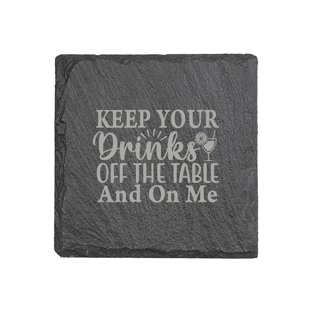"Keep Your Drinks Off the Table and On Me" 4" x 4" Slate Coaster – Laser Etched, Genuine Slate with Foam Pads