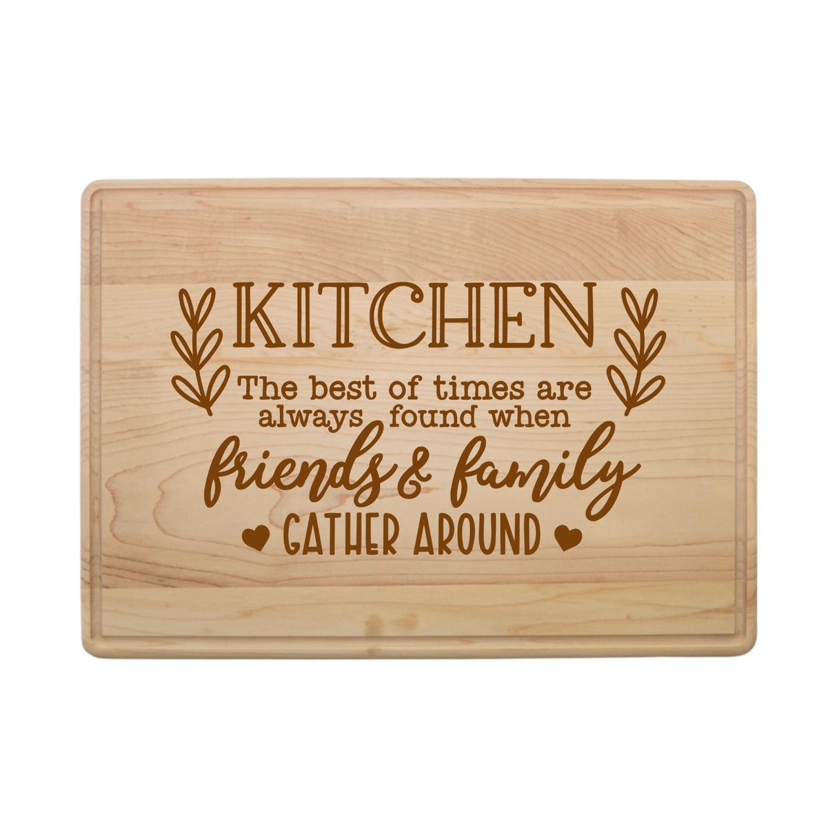 Laser Engraved Maple Cutting Board – "The Best of Times Are When Friends and Family Gather Around" Design