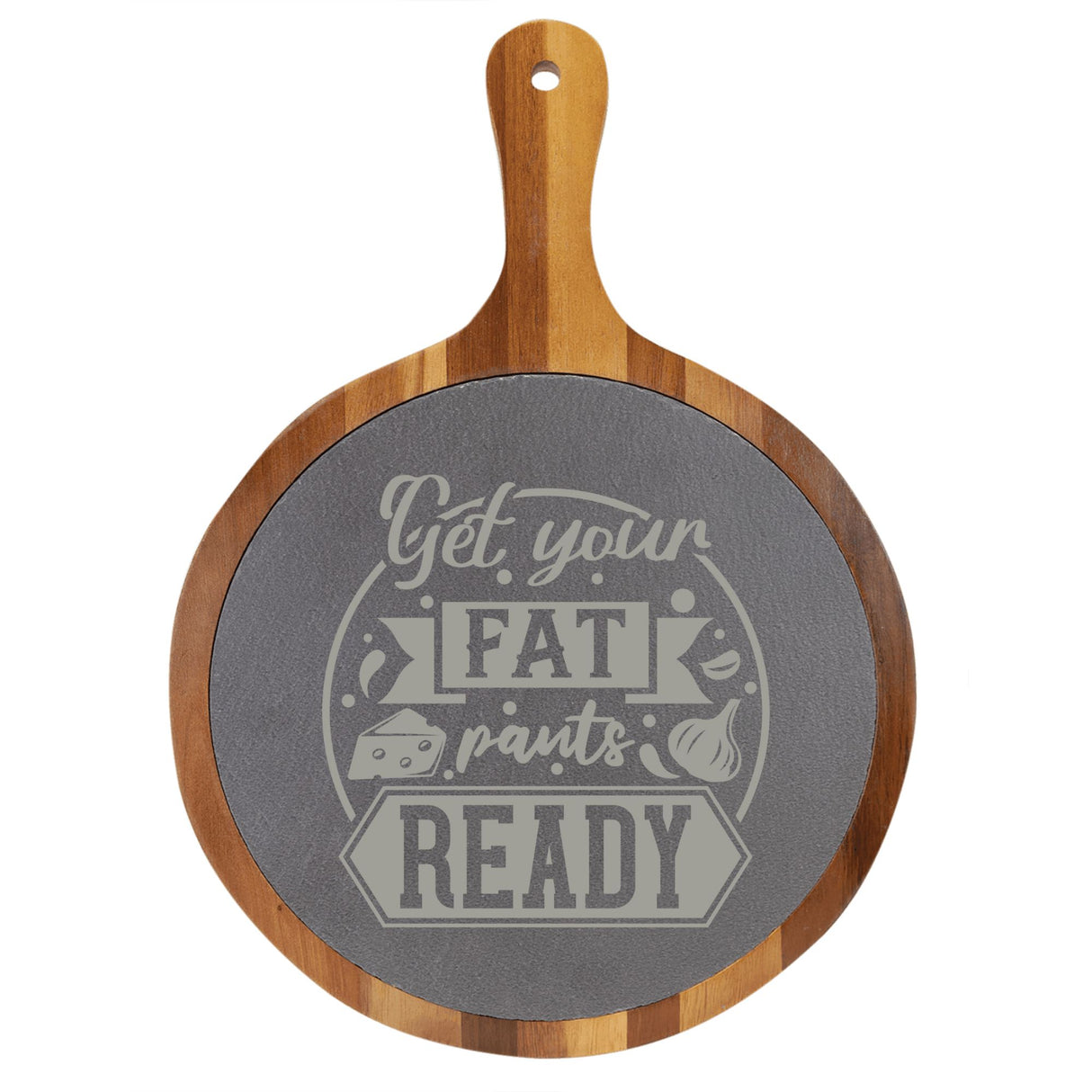 "Get Your Fat Pants Ready" Round Acacia Wood/Slate Cutting Board - Laser Engraved