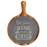 "Get Your Fat Pants Ready" Round Acacia Wood/Slate Cutting Board - Laser Engraved