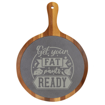 "Get Your Fat Pants Ready" Round Acacia Wood/Slate Cutting Board - Laser Engraved