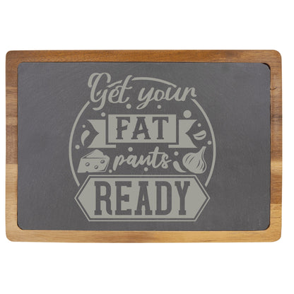 Acacia Wood & Slate Cutting Board - "Get Your Fat Pants Ready" Laser Engraving