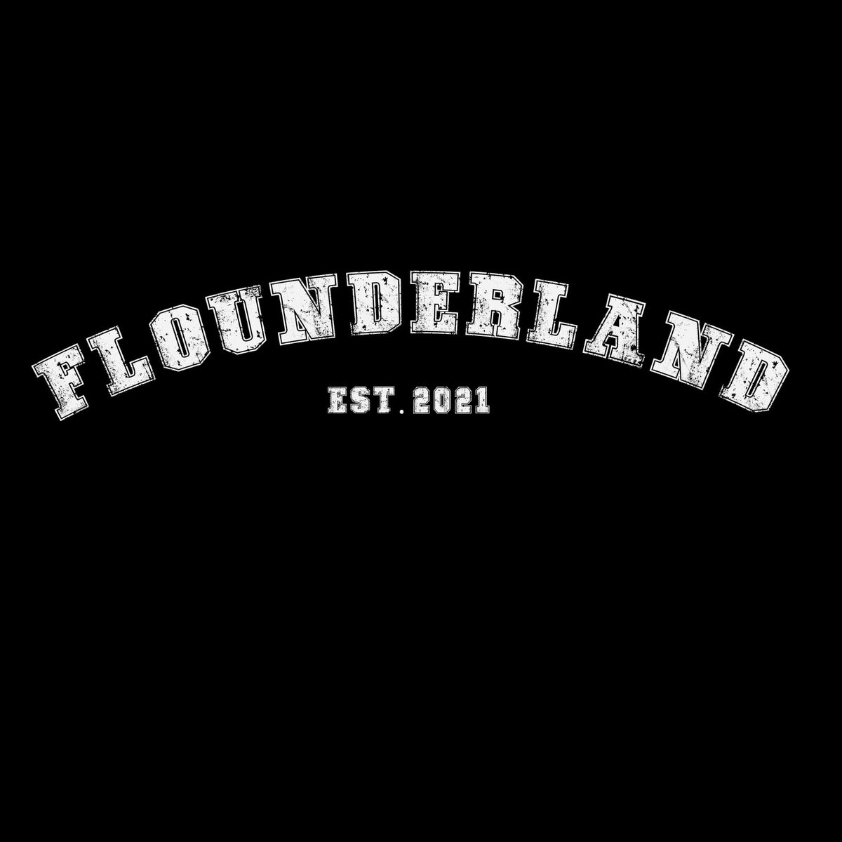 FLOUNDERLAND arched in distressed collegiate block letters above EST. 2021