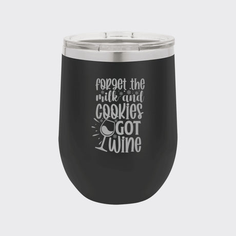 Black 12 oz stemless wine tumbler laser engraved with "Forget the Milk and Cookies, I've Got Wine"