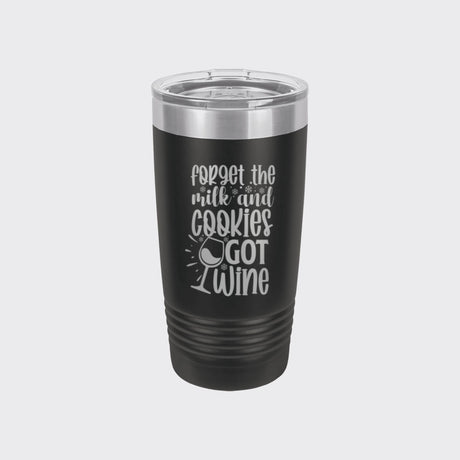 Black 20 oz tumbler laser engraved with "Forget the Milk and Cookies, I've Got Wine"