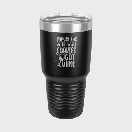 Black 30 oz tumbler laser engraved with "Forget the Milk and Cookies, I've Got Wine"