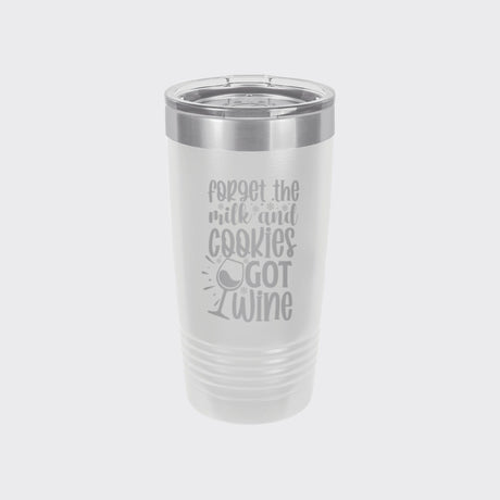 White 20 oz tumbler laser engraved with "Forget the Milk and Cookies, I've Got Wine"