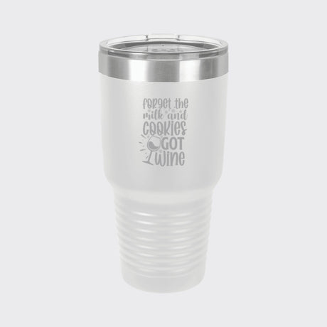 White 30 oz tumbler laser engraved with "Forget the Milk and Cookies, I've Got Wine"
