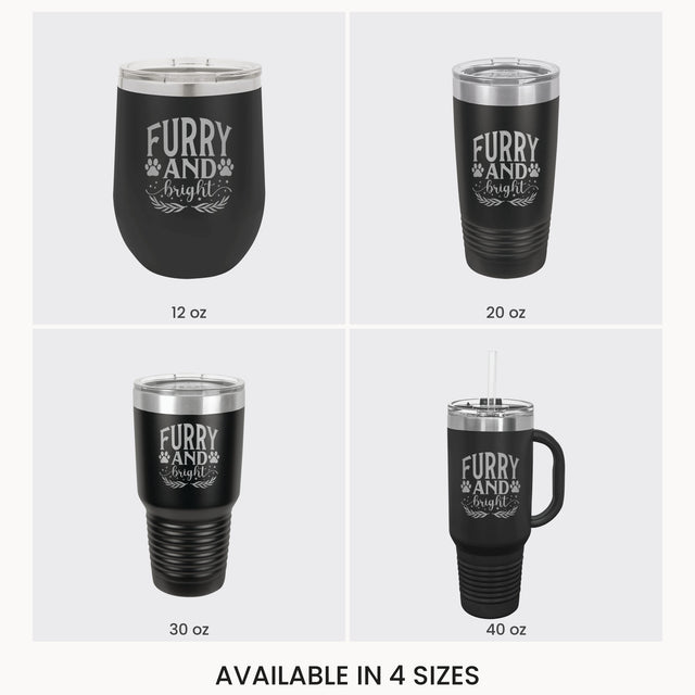 Furry and Bright laser engraved tumbler in black, shown in all four sizes: 12, 20, 30 and 40 oz