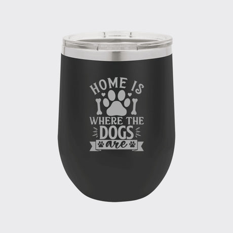 Black 12 oz stemless wine tumbler laser engraved with "Home Is Where the Dogs Are"