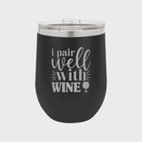 Black 12 oz stemless wine tumbler laser engraved with "I Pair Well with Wine"
