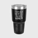 Black 30 oz tumbler laser engraved with "I Pair Well with Wine"