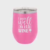 Pink 12 oz stemless wine tumbler laser engraved with "I Pair Well with Wine"