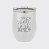 White 12 oz stemless wine tumbler laser engraved with "I Pair Well with Wine"