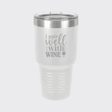 White 30 oz tumbler laser engraved with "I Pair Well with Wine"
