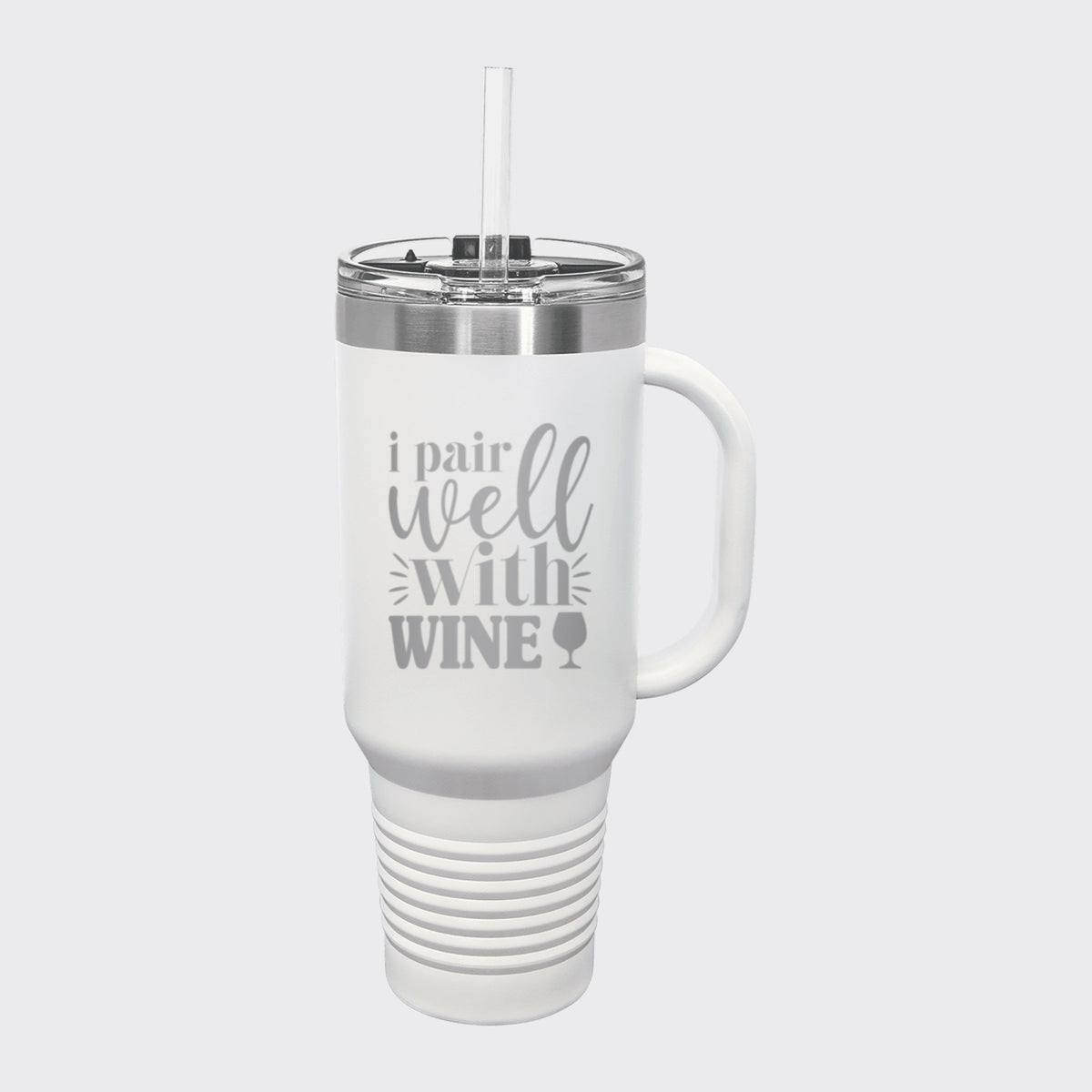 White 40 oz tumbler with handle and straw laser engraved with "I Pair Well with Wine"