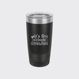 Black 20 oz tumbler laser engraved with "It's Five O'Clock Somewhere"