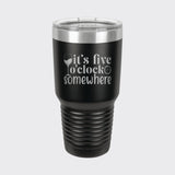 Black 30 oz tumbler laser engraved with "It's Five O'Clock Somewhere"
