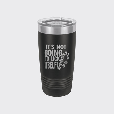 Black 20 oz tumbler laser engraved with "It's Not Going to Lick Itself"