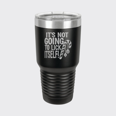 Black 30 oz tumbler laser engraved with "It's Not Going to Lick Itself"