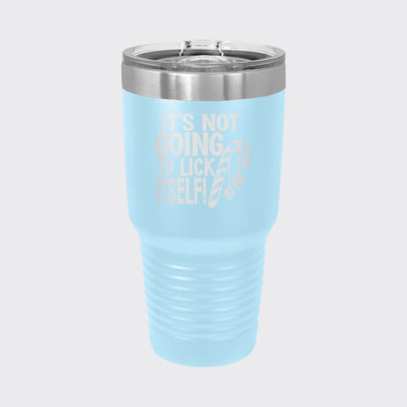 Light Blue 30 oz tumbler laser engraved with "It's Not Going to Lick Itself"