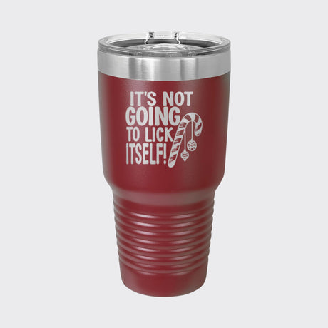 Maroon 30 oz tumbler laser engraved with "It's Not Going to Lick Itself"