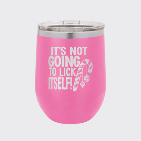 Pink 12 oz stemless wine tumbler laser engraved with "It's Not Going to Lick Itself"