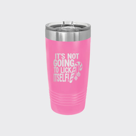 Pink 20 oz tumbler laser engraved with "It's Not Going to Lick Itself"