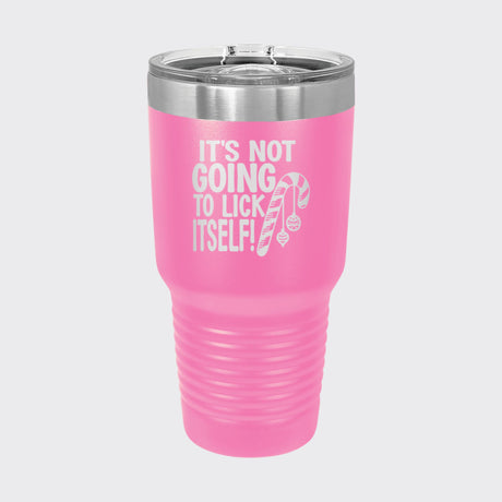 Pink 30 oz tumbler laser engraved with "It's Not Going to Lick Itself"