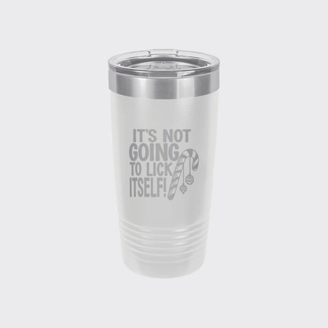 White 20 oz tumbler laser engraved with "It's Not Going to Lick Itself"