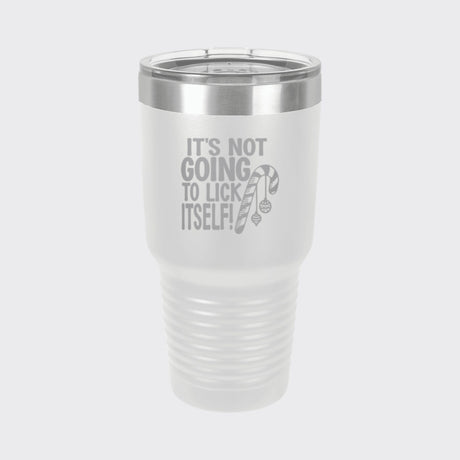 White 30 oz tumbler laser engraved with "It's Not Going to Lick Itself"