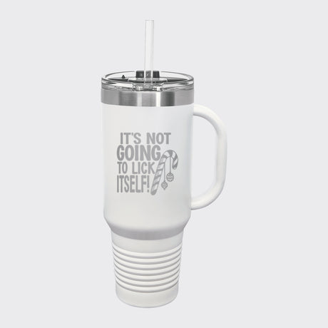 White 40 oz tumbler with handle and straw laser engraved with "It's Not Going to Lick Itself"