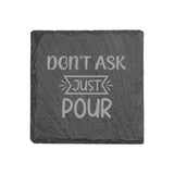 "Don't Ask, Just Pour" 4" x 4" Slate Coaster – Laser Etched, Genuine Slate with Foam Pads