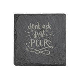 "Don't Ask, Just Pour" 4" x 4" Slate Coaster – Laser Etched, Genuine Slate with Foam Pads