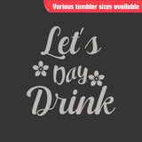 Let’s Day Drink Tumbler - Laser Engraved Stainless Steel, Insulated