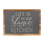 Life Is Too Short, Dance in the Kitchen Engraved Acacia Wood & Slate Cutting Board