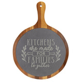 "Kitchens Are Made for Families to Gather" Round Acacia Wood/Slate Cutting Board - Laser Engraved