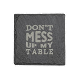 "Don't Mess Up My Table" 4" x 4" Slate Coaster – Laser Etched, Genuine Slate with Foam Pads