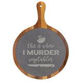 "This Is Where I Murder Vegetables" Round Acacia Wood/Slate Cutting Board - Laser Engraved