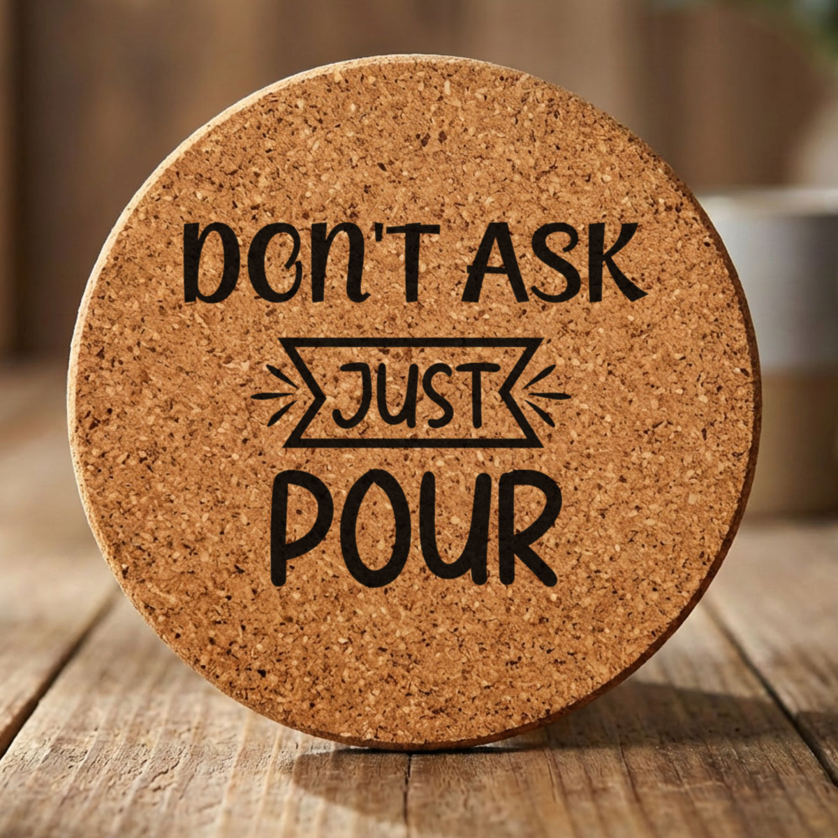 Round cork coaster laser engraved with "Don't Ask, Just Pour", banner design
