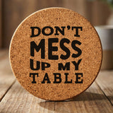 Round cork coaster laser engraved with "Don't Mess Up My Table", bold caps design