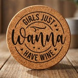 Round cork coaster laser engraved with "Girls Just Wanna Have Wine", round design