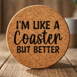 Round cork coaster laser engraved with "I'm Like a Coaster But Better"