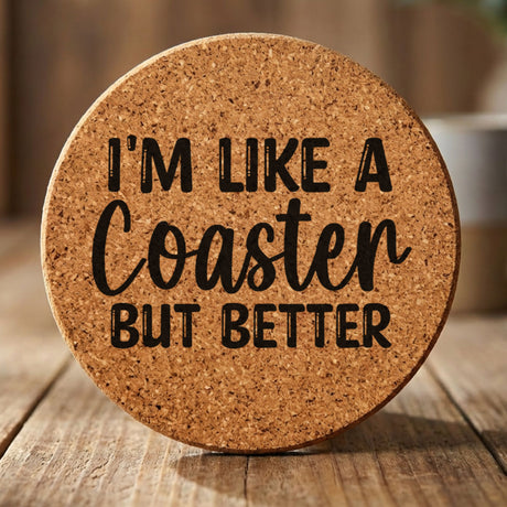 Round cork coaster laser engraved with "I'm Like a Coaster But Better"