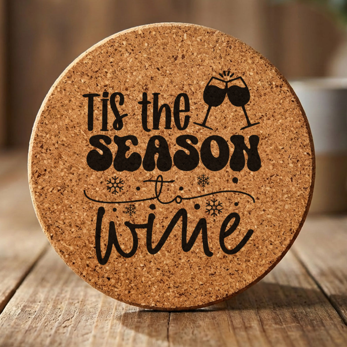 Round cork coaster laser engraved with "'Tis the Season to Wine"