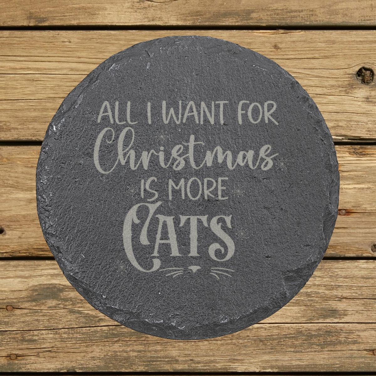 Round slate coaster laser engraved with "All I Want for Christmas Is More Cats"
