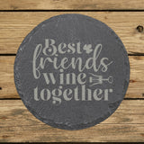 Round slate coaster laser engraved with "Best Friends Wine Together"