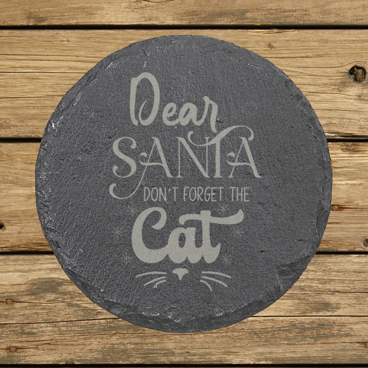 Round slate coaster laser engraved with "Dear Santa, Don't Forget the Cat", classic design