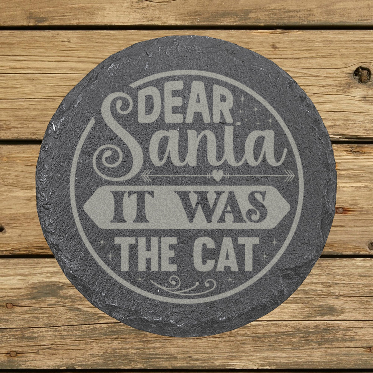 Round slate coaster laser engraved with "Dear Santa, It Was the Cat"